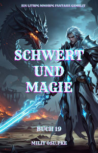 Title: Schwert und Magie: Ein LitRPG MMORPG Fantasie Gamelit( Buch 19), Author: Miliy Osu.Pke