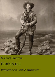 Title: Buffalo Bill: Westernheld und Showmaster, Author: Michael Franzen