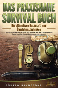 Title: DAS PRAXISNAHE SURVIVAL BUCH: Die ultimativen Bushcraft- und Überlebenstechniken der Survivalexperten - Wie Sie sich auf jede Not- und Extremsituation bestens vorbereiten und diese souverän meistern, Author: Andrew Bramstone