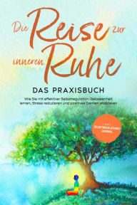 Title: Die Reise zur inneren Ruhe - Das Praxisbuch: Wie Sie mit effektiver Selbstregulation Gelassenheit lernen, Stress reduzieren und positives Denken etablieren - inkl. Selbstregulations-Journal, Author: Alexander Pipetz