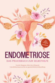 Title: Endometriose - Das Praxisbuch zur Selbsthilfe: Von der Diagnose, über den Alltag mit Unterleibsschmerzen bis zur ganzheitlichen Behandlung - inkl. Selbsttest, Ernährungstipps & Audio-Meditationen, Author: Laura Brehme
