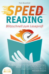 Title: SPEED READING - Blitzschnell zum Leseprofi: Wie Sie Ihre Lesegeschwindigkeit stark beschleunigen, Ihre Konzentration und Produktivität enorm steigern und sich maximal Wissen in Rekordzeit aneignen, Author: Tom Bramfeld