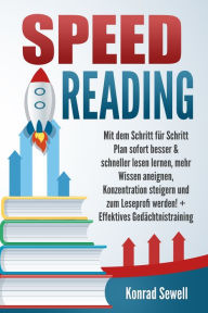 Title: SPEED READING: Mit dem Schritt für Schritt Plan sofort besser & schneller lesen lernen, mehr Wissen aneignen, Konzentration steigern und zum Leseprofi werden! + Effektives Gedächtnistraining, Author: Konrad Sewell