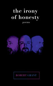 Title: The irony of honesty: poems, Author: Robert Grant