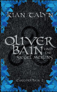 Title: Oliver Bain und die Siegel Merlins, Author: Kian Talyn
