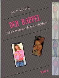 Title: Der Rappel - Teil 1: Aufzeichnungen eines Bedürftigen, Author: Ecki P Waussholz