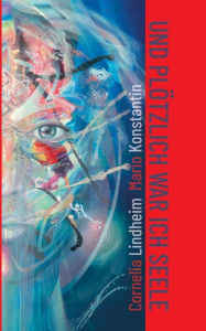 Title: Und plötzlich war ich Seele, Author: Cornelia Lindheim