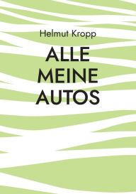 Title: Alle meine Autos: Motorisierung 1966-2023, Author: Helmut Kropp