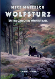 Title: Wolfsturz: Enitta Carigiets fünfter Fall, Author: Mike Mateescu