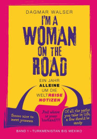 Title: ... I'm a Woman on the Road: Band 1: Turkmenistan bis Mexiko, Author: Dagmar Walser