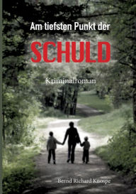 Title: Am tiefsten Punkt der Schuld, Author: Bernd Richard Knospe