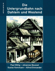 Title: Die Untergrundbahn nach Dahlem und Westend, Author: Paul Wittig
