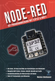 Title: Node-RED: IoT Programmierung mit ESP32 & MQTT: Für Maker und DIY-Enthusiasten, die ihre Internet of Things (IoT) - Projekte selbst in die Hand nehmen wollen, Author: Markus Edenhauser