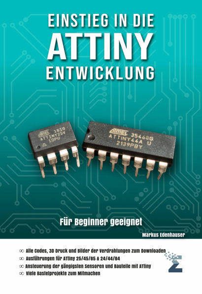 Einstieg in die ATtiny Entwicklung: Eine praxisorientierte Anleitung für die Programmierung mit den Mikrocontrollern ATtiny 24/44/84 und 25/45/85