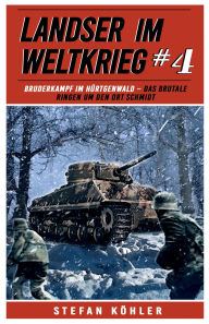 Title: Landser im Weltkrieg 4: Bruderkampf im Hürtgenwald - Das Brutale Ringen um den Ort Schmidt, Author: Stefan Köhler