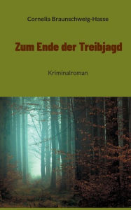 Title: Zum Ende der Treibjagd: Kriminalroman, Author: Cornelia Braunschweig-Hasse
