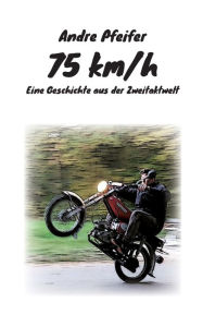 Title: 75 kmh: Eine Geschichte aus der Zweitaktwelt, Author: Andre Pfeifer