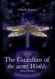 Title: The Guardian of the secret Worlds, Author: Charly Jensen