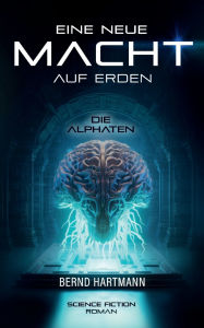 Title: Eine neue Macht auf Erden: Die Alphaten, Author: Bernd Hartmann