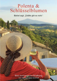 Title: Polenta & Schlüsselblumen: Bärbel sagt: Zufälle gibt es nicht., Author: Hartmut Hans Schmidt