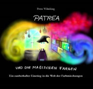 Title: Patrea und die magischen Farben: Ein zauberhafter Einstieg in die Welt der Farbmischungen, Author: Petra Wilmking