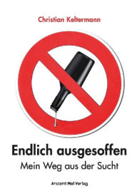 Title: Endlich Ausgesoffen: Mein Weg aus der Sucht, Author: Christian Keltermann