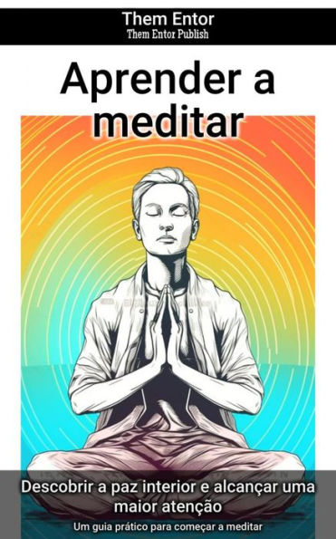 Aprender a meditar: Um guia prático para começar a meditar