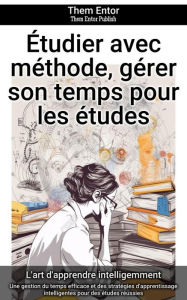 Title: Étudier avec méthode, gérer son temps pour les études: Une gestion du temps efficace et des stratégies d'apprentissage intelligentes pour des études réussies, Author: Them Entor