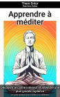 Apprendre à méditer: Un guide pratique pour s'initier à la méditation