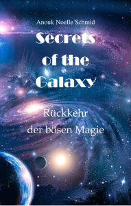 Title: Secrets of the Galaxy: Rückkehr der bösen Magie, Author: Anouk Noelle Schmid