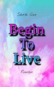 Title: Begin To Live, Author: Sara Cox
