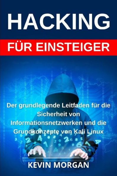 Hacking: Der grundlegende Leitfaden für die Sicherheit von Informationsnetzwerken und die Grundkonzepte von Kali Linux