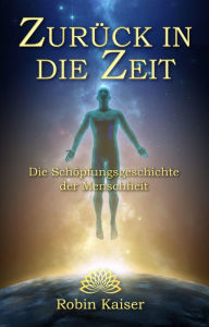 Title: Zurück in die Zeit: Die Schöpfungsgeschichte der Menschheit, Author: Robin Kaiser