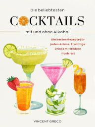 Title: Die beliebtesten Cocktails mit und ohne Alkohol: Die besten Rezepte für jeden Anlass. Fruchtige Drinks mit Bildern illustriert, Author: Vincent Greco