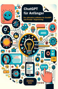 Title: ChatGPT für Anfänger: Der ultimative Leitfaden für ChatGPT und Prompt-Engeneering, Author: Christian Diehr