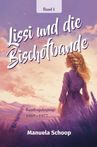Title: Lissi und die Bischofbande: Bandenjahrgang 1969 - 1977, Author: Manuela Schoop