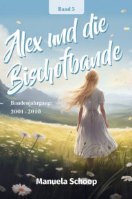 Title: Alex und die Bischofbande: Bandenjahrgang 2001 - 2010, Author: Manuela Schoop