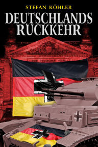Title: Deutschlands Rückkehr: Eine alternative Geschichte über einen anderen 2. Weltkrieg, Author: Stefan Köhler