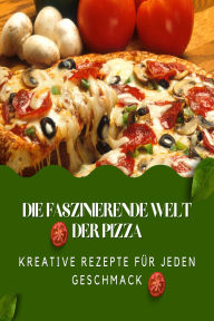 Title: Die faszinierende Welt der Pizza: Kreative Rezepte für jeden Geschmack, Author: Andreas Klein