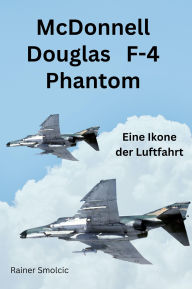 Title: McDonnell Douglass F4 Phantom: Eine Ikone der Luftfahrt, Author: Rainer Smolcic