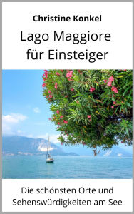 Title: Lago Maggiore für Einsteiger: Die schönsten Orte und Sehenswürdigkeiten am See, Author: Christine Konkel