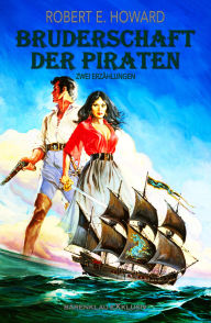 Title: Bruderschaft der Piraten: Zwei Erzählungen, Author: Robert E. Howard
