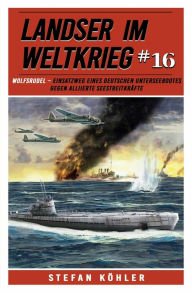 Title: Landser im Weltkrieg 16: WOLFSRUDEL - Einsatzweg eines deutschen Unterseebootes gegen alliierten Seestreitkräfte, Author: Stefan Köhler