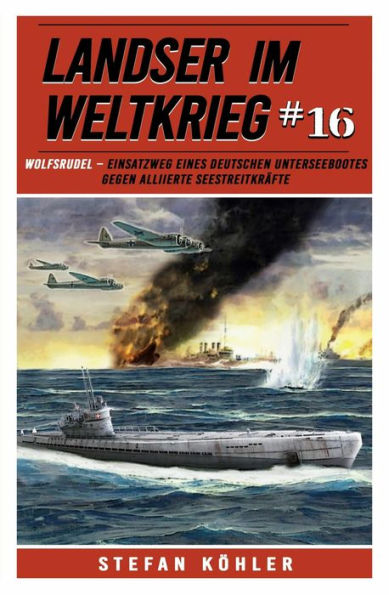 Landser im Weltkrieg 16: WOLFSRUDEL - Einsatzweg eines deutschen Unterseebootes gegen alliierten Seestreitkräfte