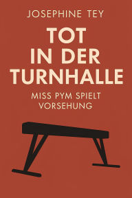 Title: Tot in der Turnhalle: Miss Pym spielt Vorsehung, Author: Josephine Tey