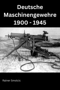 Title: Deutsche Maschinengewehre 1900 - 1945, Author: Rainer Smolcic