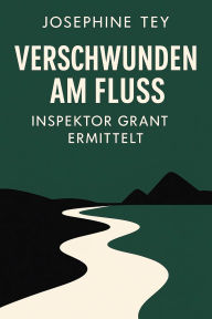 Title: Verschwunden am Fluss: Inspektor Grant ermittelt, Author: Josephine Tey