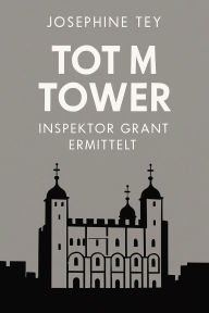Title: Tot im Tower: Inspektor Grant ermittelt, Author: Josephine Tey