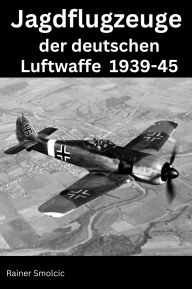 Title: Jagdflugzeuge der deutschen Luftwaffe 1939 - 45, Author: Rainer Smolcic