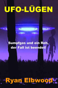 Title: UFO-LÜGEN: Sumpfgas und ein Reh, der Fall ist beendet!, Author: Ryan Elbwood